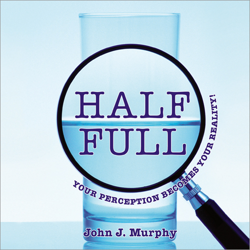 Half-Full (Your Perception Becomes Your Reality)