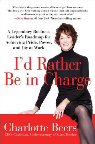I'd Rather Be in Charge (A Legendary Business Leader's Roadmap for Achieving Pride, Power, and Joy at Work) by Charlotte Beers, 9781593157265