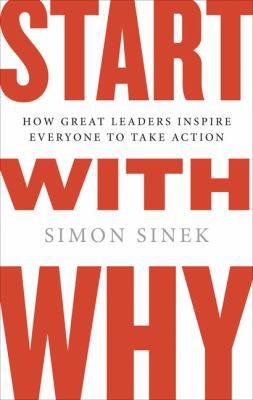 Start with Why (How Great Leaders Inspire Everyone to Take Action) by Simon Sinek, 9781591842804