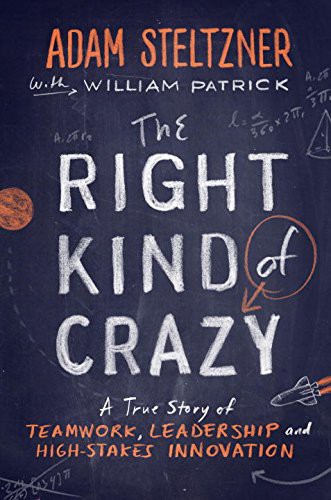 The Right Kind of Crazy (A True Story of Teamwork, Leadership, and High-Stakes Innovation) by Adam Steltzner, William Patrick, 9781591846925